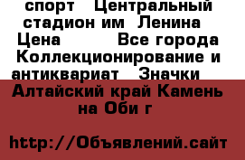 19.1) спорт : Центральный стадион им. Ленина › Цена ­ 899 - Все города Коллекционирование и антиквариат » Значки   . Алтайский край,Камень-на-Оби г.